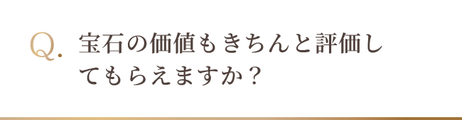 宝石の価値もきちんと評価してもらえますか？